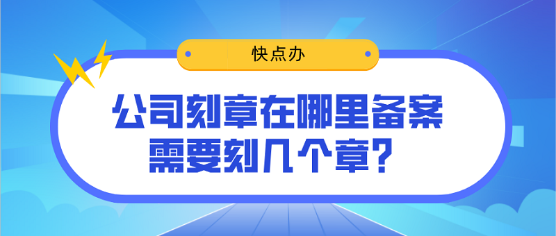 公司刻章在哪里備案？需要刻幾個章？