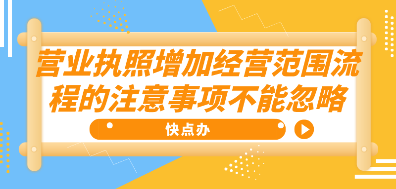 營業執照想增加經營范圍？流程的注意事項不能忽略！